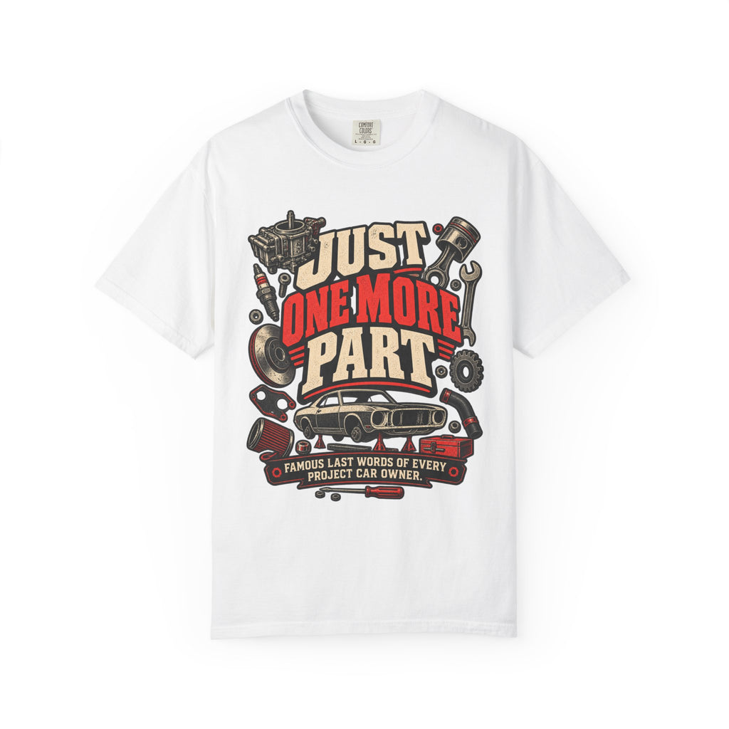 Just One More Part T-Shirt — Funny Mechanic Car Project Tee