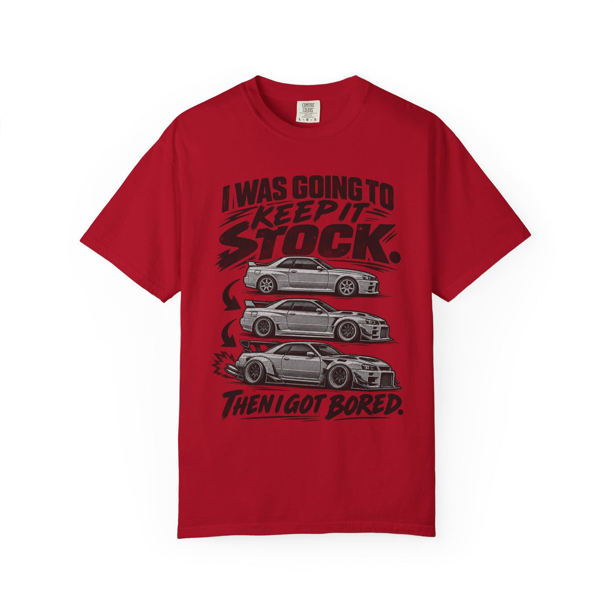 "I Was Going to Keep It Stock, Then I Got Bored" Car Enthusiast Tee