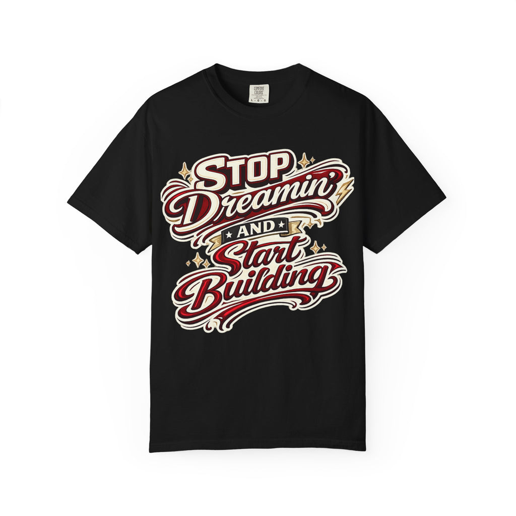 Stop Dreaming and Start Building T-Shirt