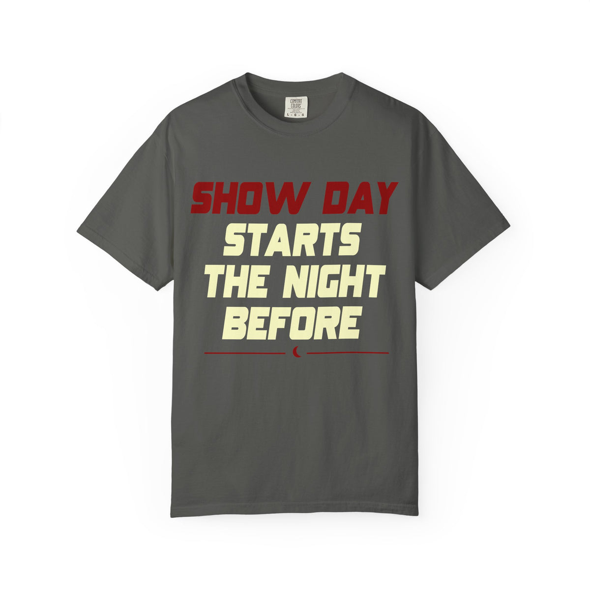 Show Day T‑Shirt — "Show Day Starts The Night Before" Performance Tee