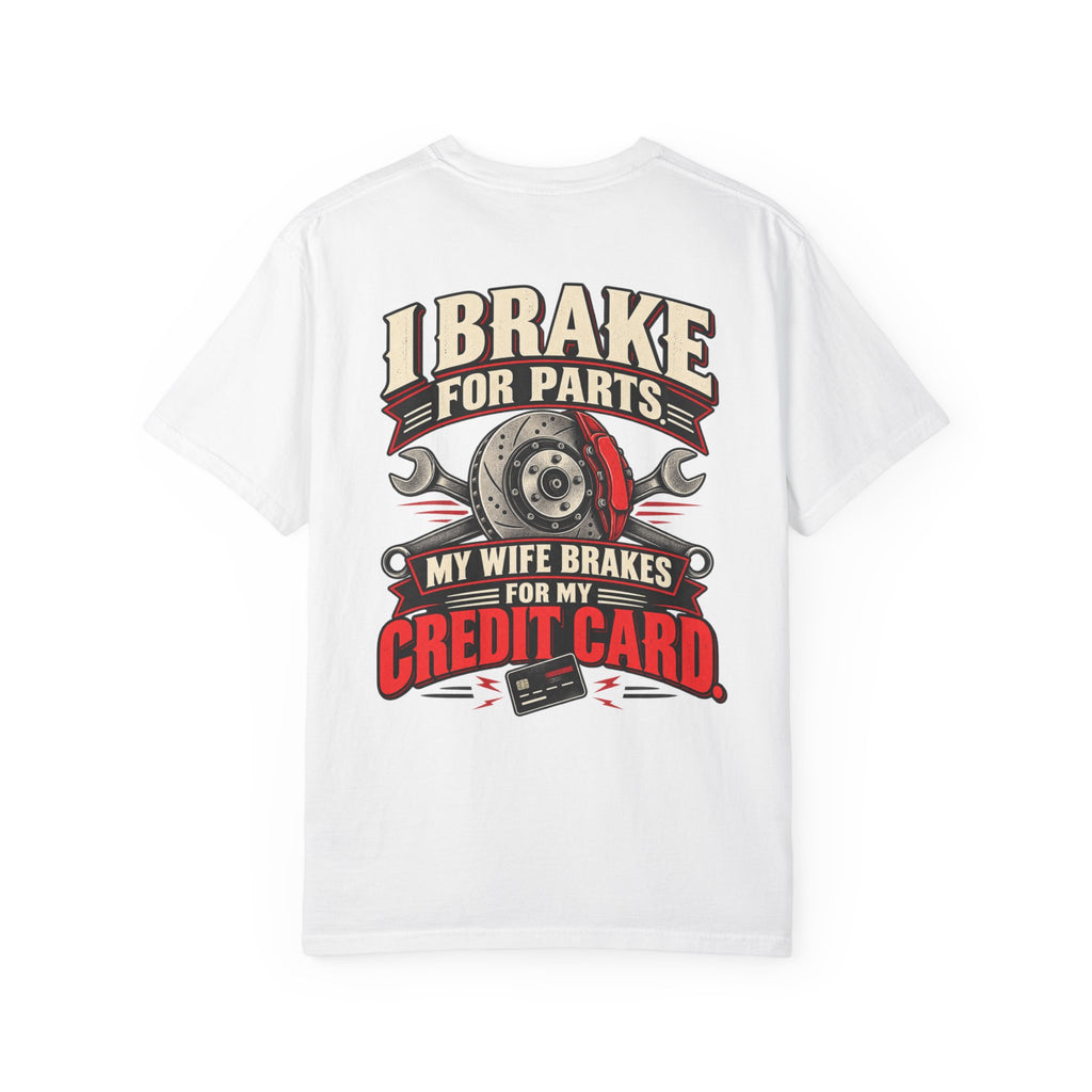 "I Brake for Parts, My Wife Brakes for My Credit Card" Funny Car Life Tee