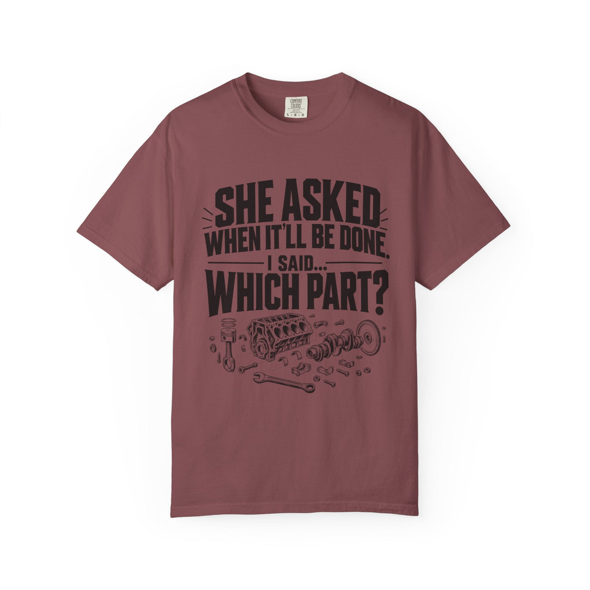 "She Asked When It'll Be Done. I Said... Which Part?" Funny Car Culture Tee