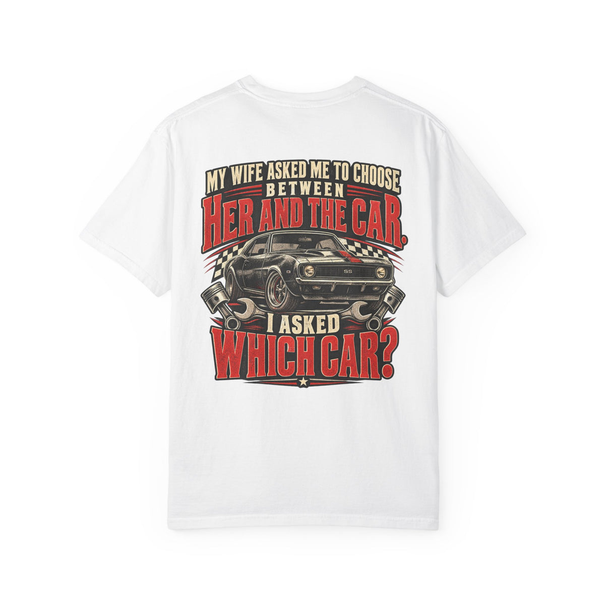 "My Wife Asked Me to Choose Between Her and the Car, I Asked Which Car?"  Funny Graphic Tee