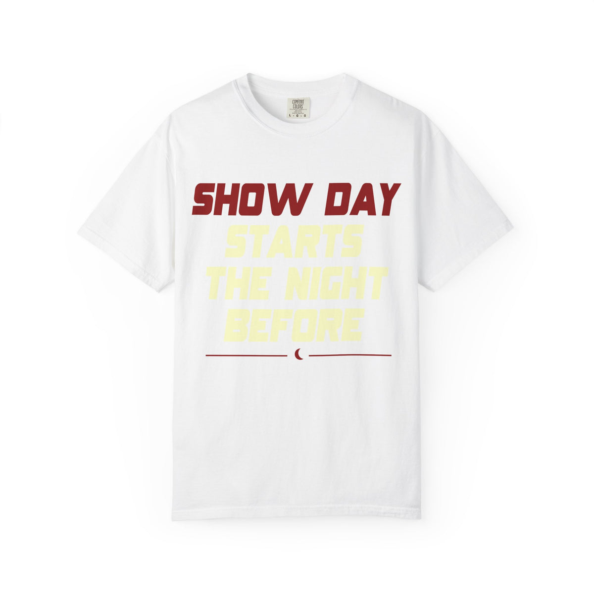 Show Day T‑Shirt — "Show Day Starts The Night Before" Performance Tee