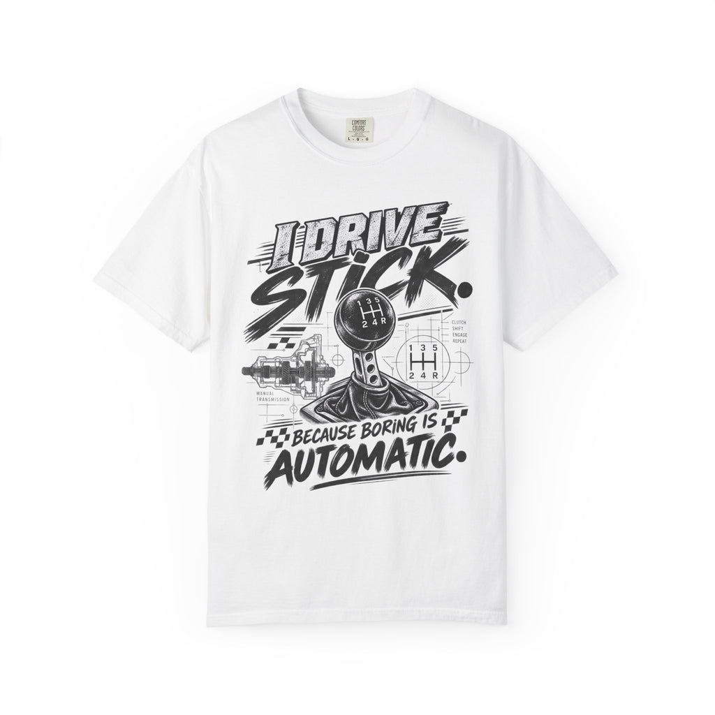 I Drive Stick: Because Boring Is Automatic Funny Car Culture Tee