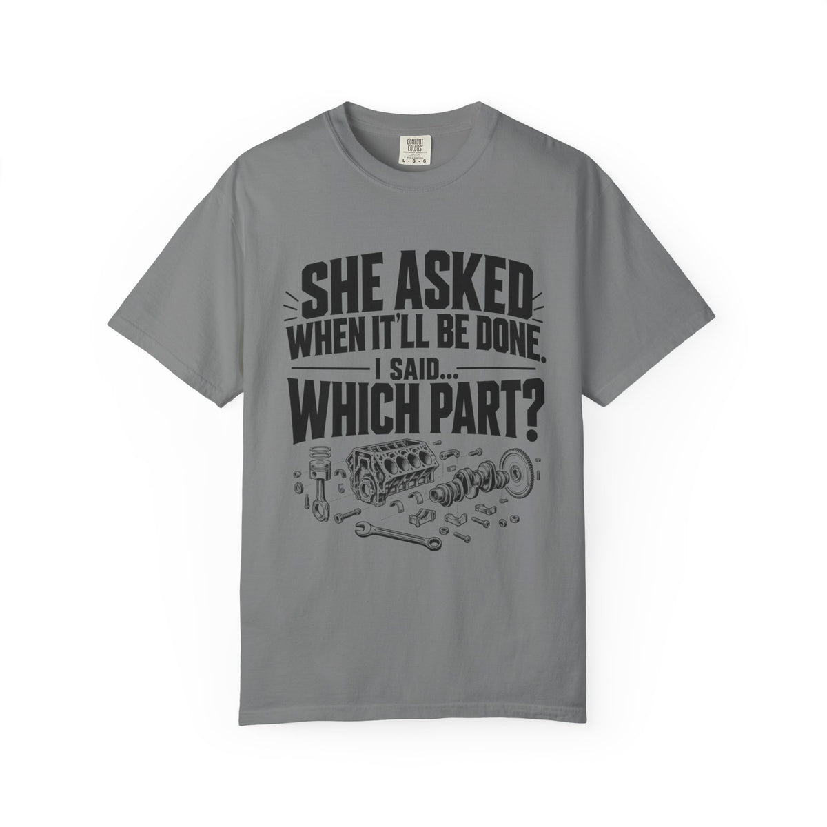 "She Asked When It'll Be Done. I Said... Which Part?" Funny Car Culture Tee