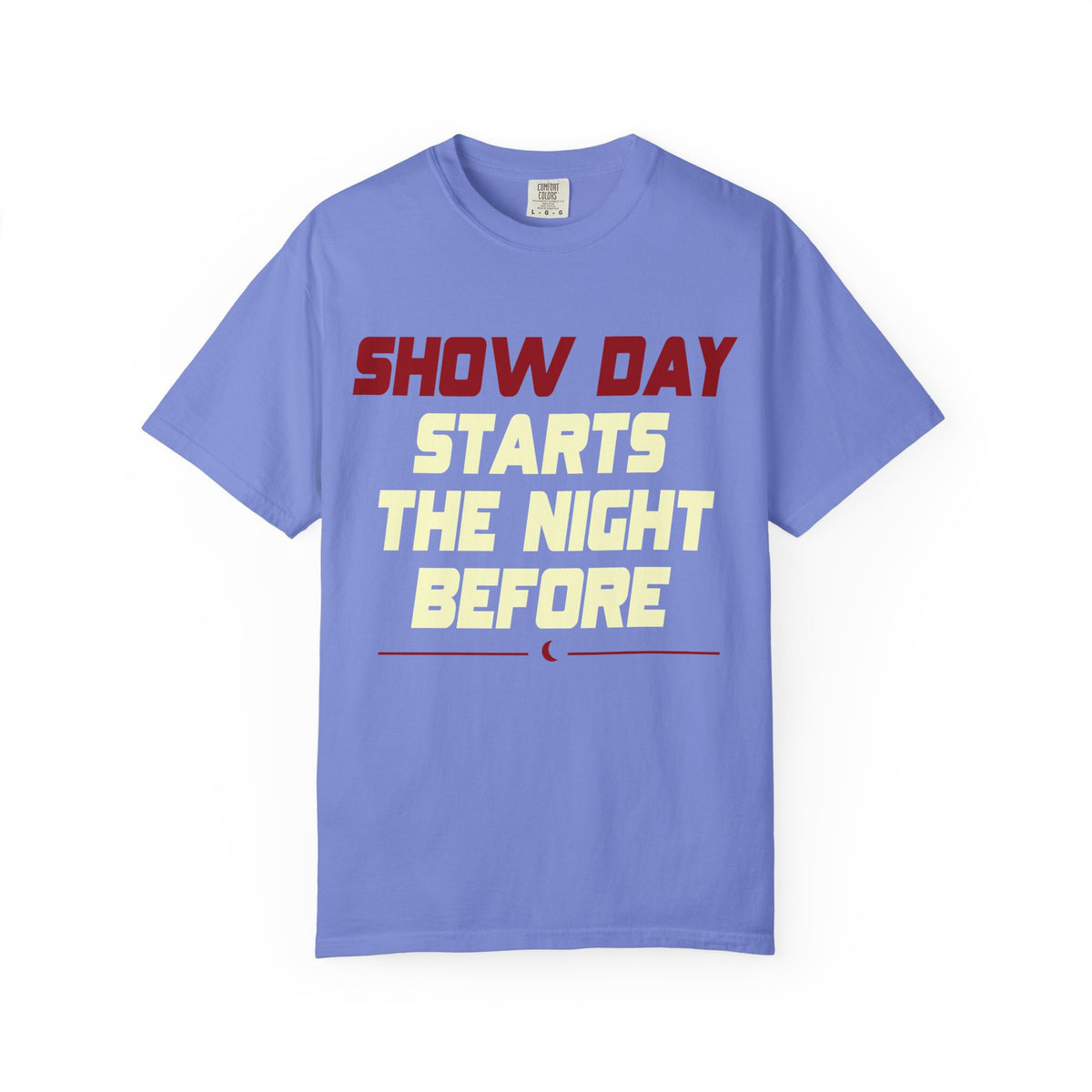 Show Day T‑Shirt — "Show Day Starts The Night Before" Performance Tee