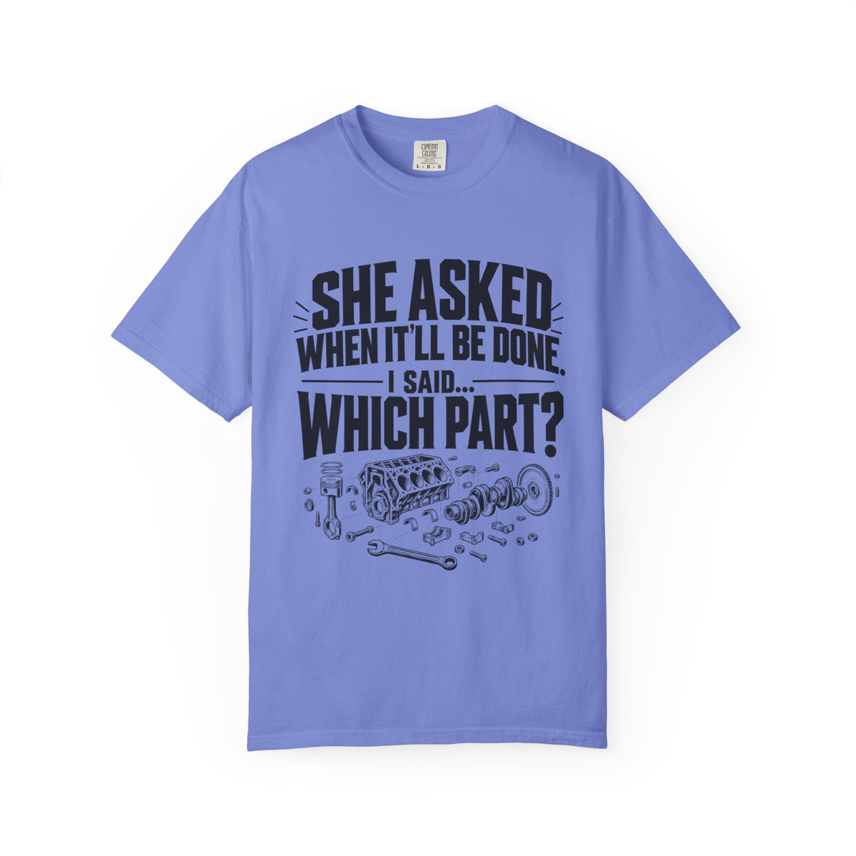 "She Asked When It'll Be Done. I Said... Which Part?" Funny Car Culture Tee