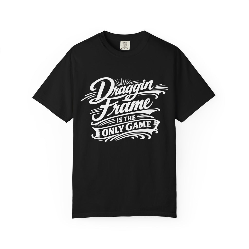 " Draggin Frame Is The Only Game" Car Life T-Shirt