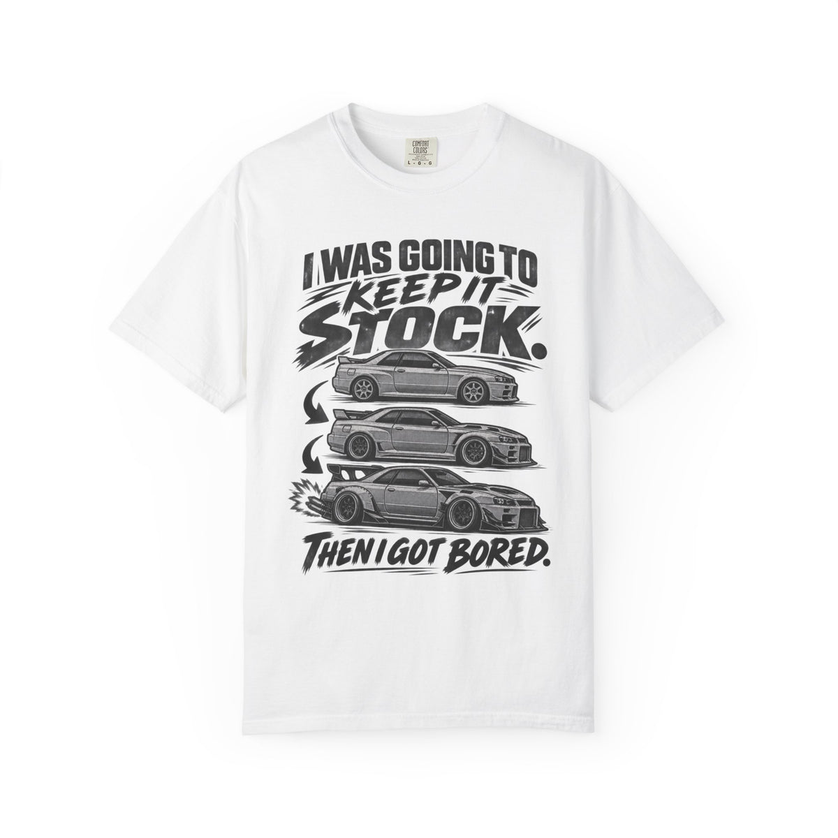 "I Was Going to Keep It Stock, Then I Got Bored" Car Enthusiast Tee