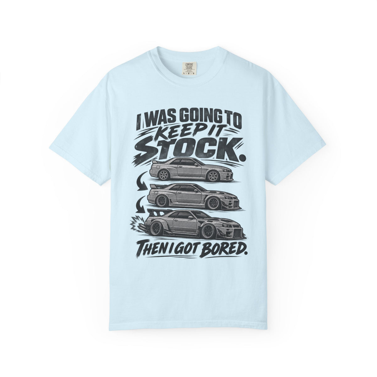 "I Was Going to Keep It Stock, Then I Got Bored" Car Enthusiast Tee