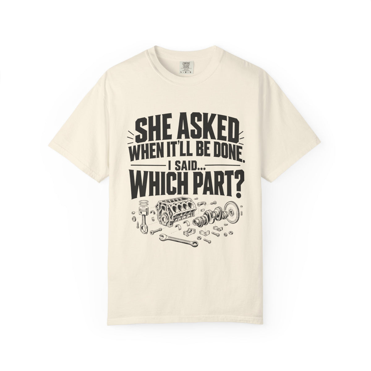 "She Asked When It'll Be Done. I Said... Which Part?" Funny Car Culture Tee
