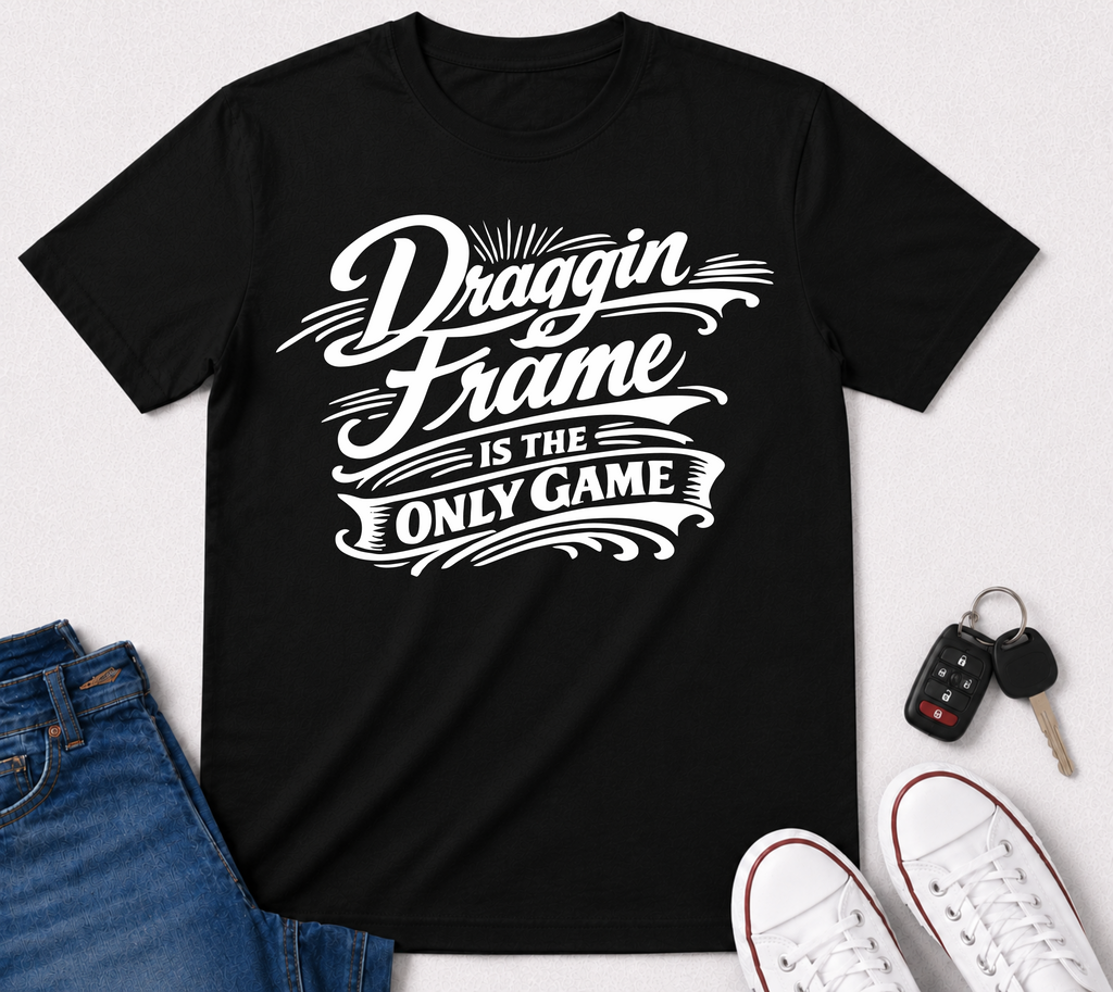 Draggin Frame Is The Only Game T-Shirt