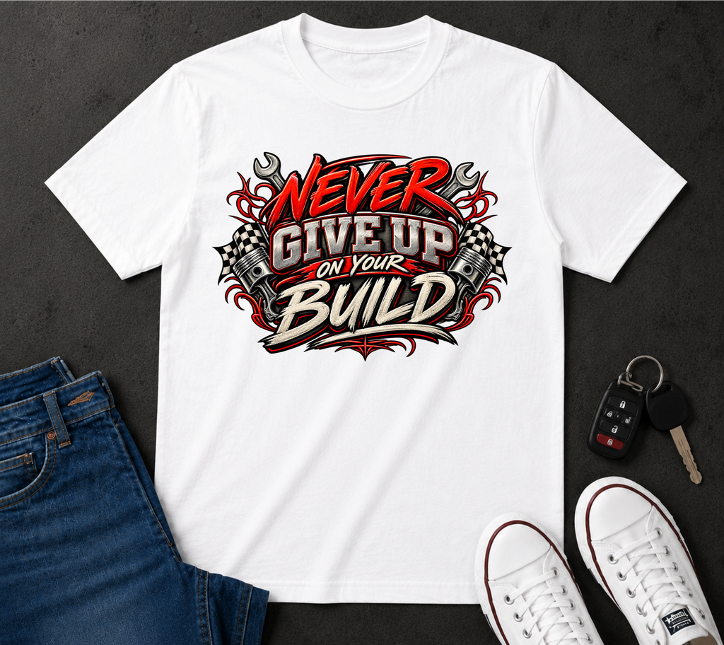 Never Give Up On Your Build T-Shirt — Mechanics & DIY Garage Shirt