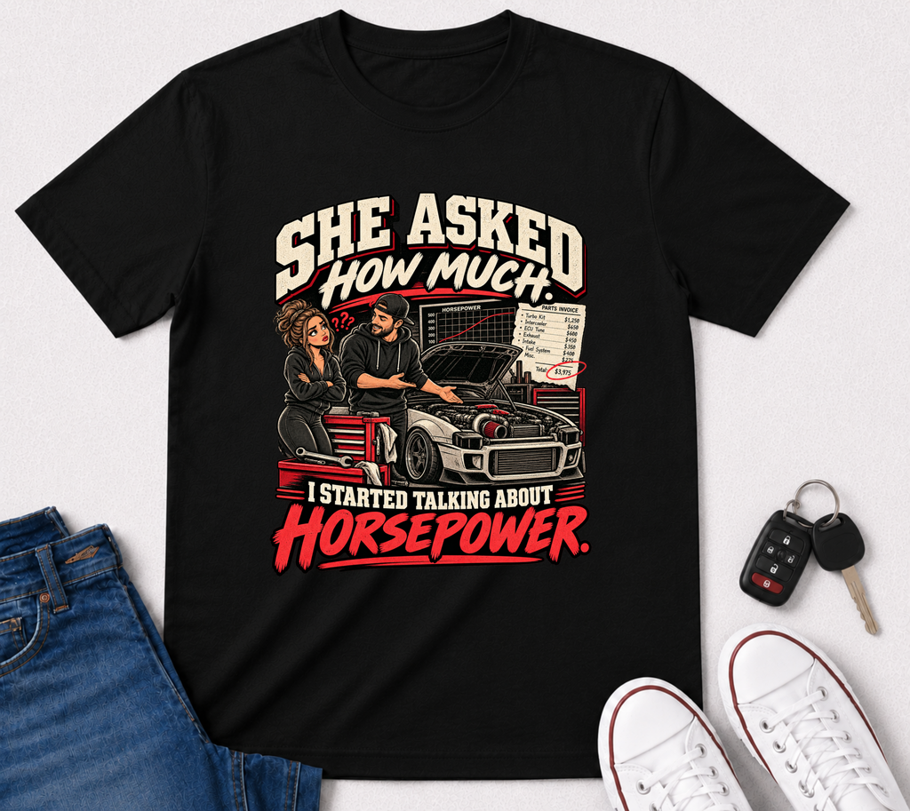 She Asked How Much Horsepower - Graphic Funny Relationship Car life T-Shirt