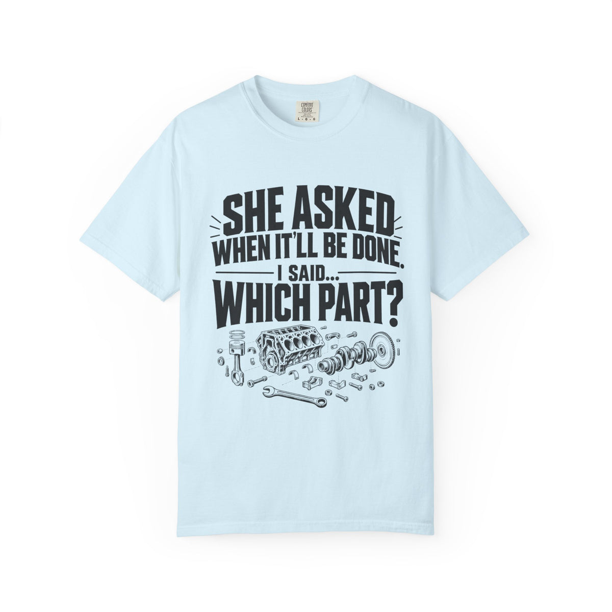 "She Asked When It'll Be Done. I Said... Which Part?" Funny Car Culture Tee