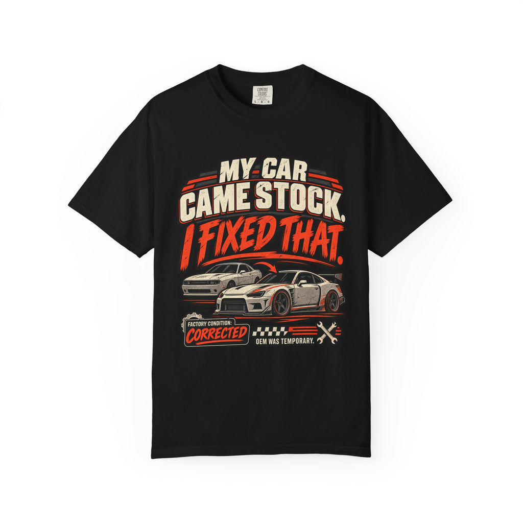 “My Car Came Stock I Fixed That” Automotive Car Life Tee