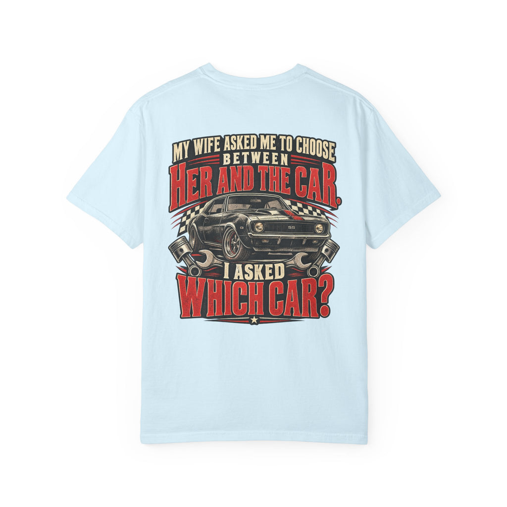 "My Wife Asked Me to Choose Between Her and the Car, I Asked Which Car?"  Funny Graphic Tee