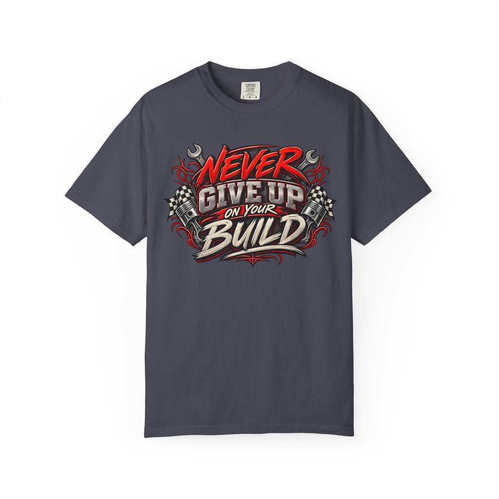 Never Give Up On Your Build T-Shirt — Mechanics & DIY Garage Shirt