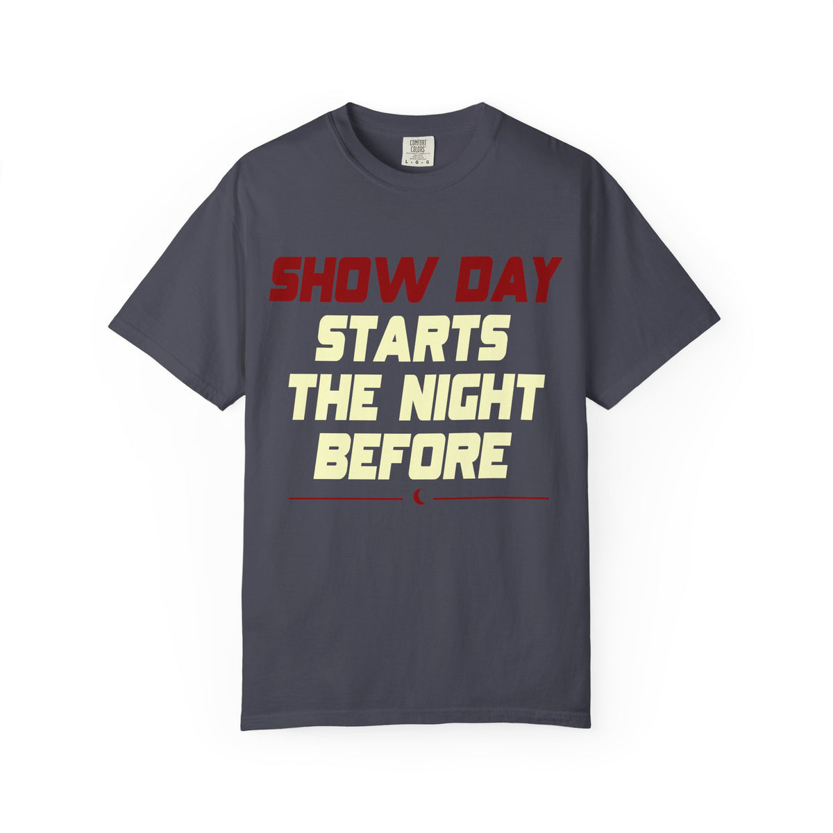 Show Day T‑Shirt — "Show Day Starts The Night Before" Performance Tee