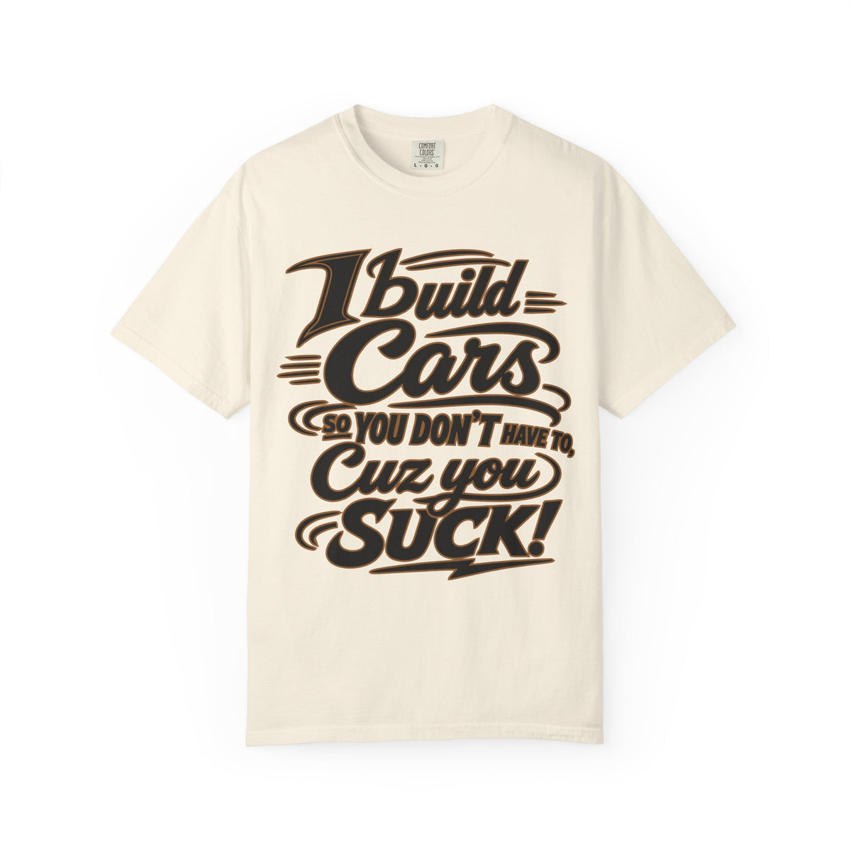 "I Build Cars So You Don't Have To, Cuz You Suck" Bold Funny Garage Tee