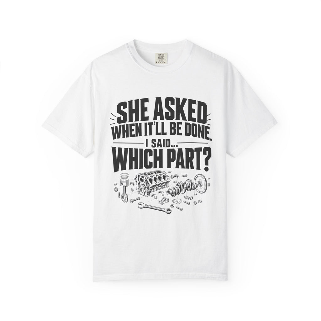 "She Asked When It'll Be Done. I Said... Which Part?" Funny Car Culture Tee