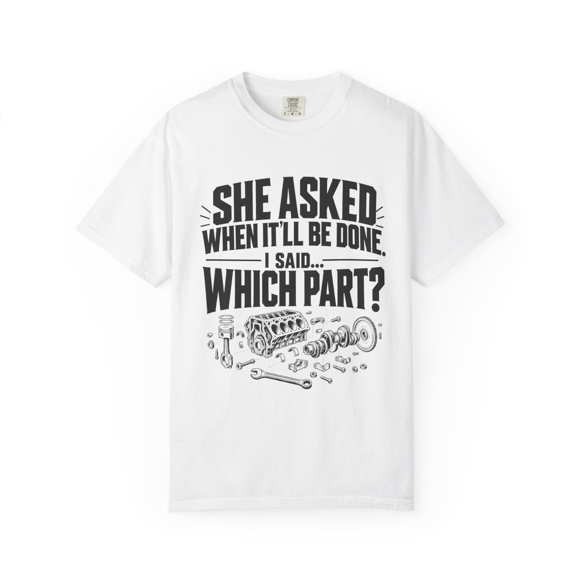 "She Asked When It'll Be Done. I Said... Which Part?" Funny Car Culture Tee