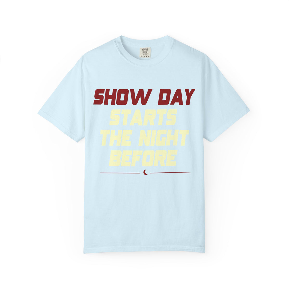Show Day T‑Shirt — "Show Day Starts The Night Before" Performance Tee