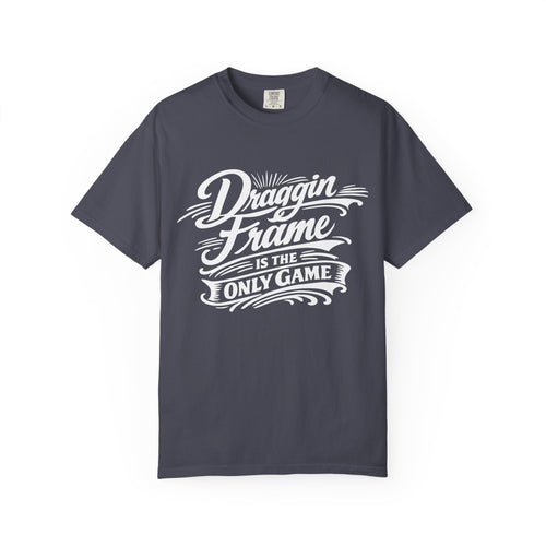 " Draggin Frame Is The Only Game" Car Life T-Shirt