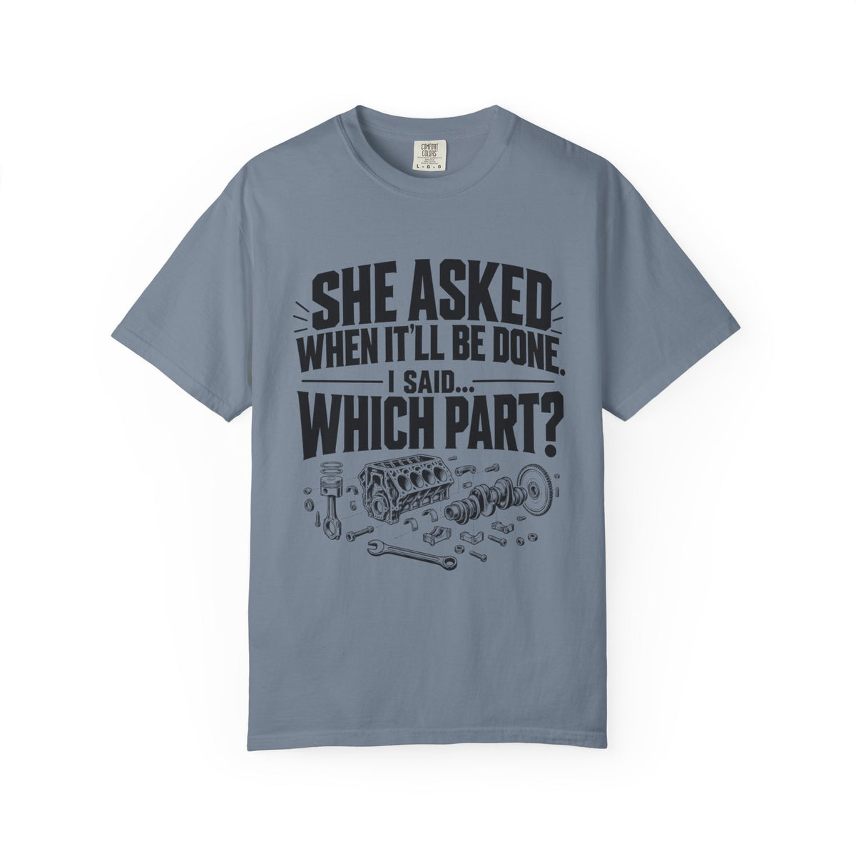 "She Asked When It'll Be Done. I Said... Which Part?" Funny Car Culture Tee
