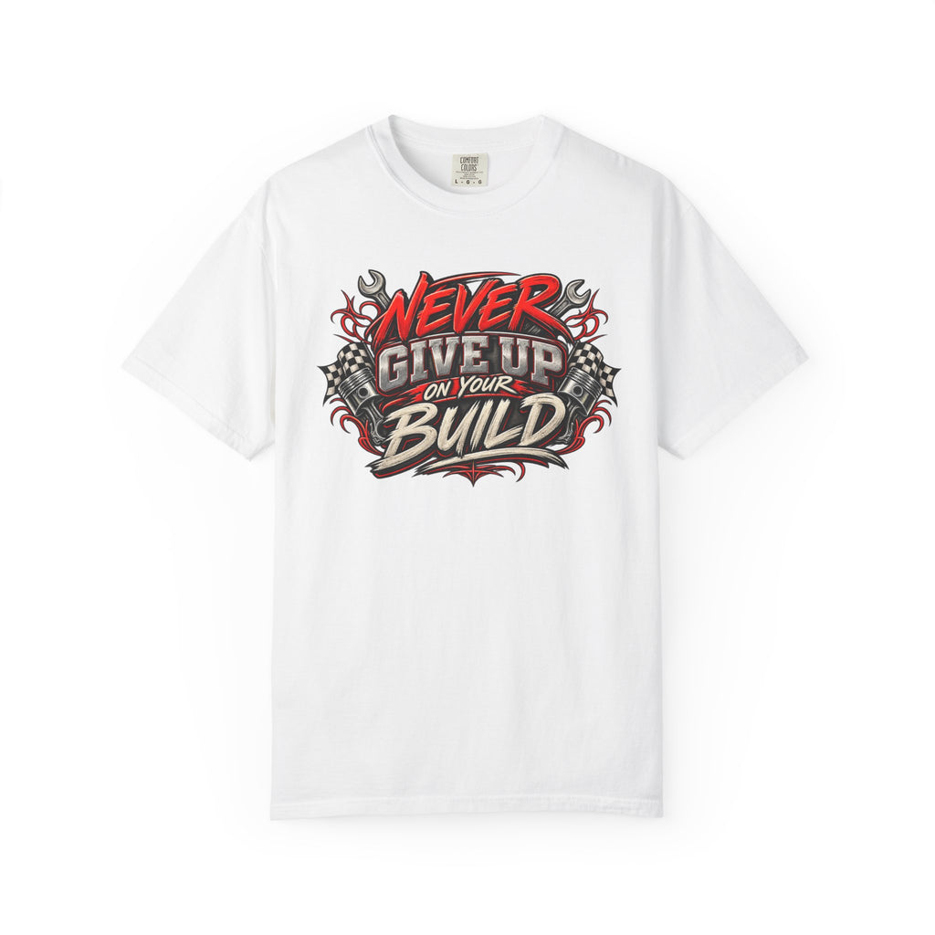 Never Give Up On Your Build T-Shirt — Mechanics & DIY Garage Shirt